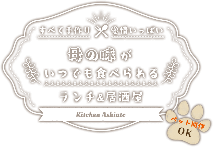 すべて手作り 愛情いっぱい 母の味が いつでも食べられる ランチ&居酒屋 Kitchen Ashiato ペット同伴 OK